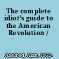 The complete idiot's guide to the American Revolution /