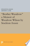 "Brother Woodrow" : a memoir of Woodrow Wilson /