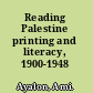 Reading Palestine printing and literacy, 1900-1948 /