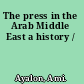 The press in the Arab Middle East a history /