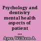 Psychology and dentistry mental health aspects of patient care /