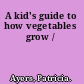 A kid's guide to how vegetables grow /