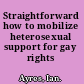 Straightforward how to mobilize heterosexual support for gay rights /