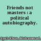 Friends not masters : a political autobiography.