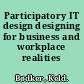 Participatory IT design designing for business and workplace realities /