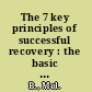 The 7 key principles of successful recovery : the basic tools for progress, growth, and happiness /