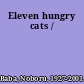 Eleven hungry cats /