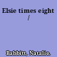 Elsie times eight /