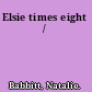 Elsie times eight /