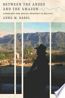 Between the Andes and the Amazon : language and social meaning in Bolivia /
