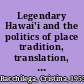 Legendary Hawai'i and the politics of place tradition, translation, and tourism /