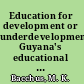 Education for development or underdevelopment? Guyana's educational system and it's implications for the Third World /