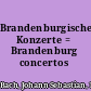 Brandenburgische Konzerte = Brandenburg concertos /