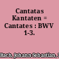 Cantatas Kantaten = Cantates : BWV 1-3.