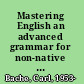 Mastering English an advanced grammar for non-native and native speakers /