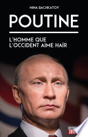 Poutine : l'homme que l'Occident aime haïr /