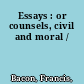 Essays : or counsels, civil and moral /