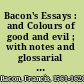 Bacon's Essays : and Colours of good and evil ; with notes and glossarial index /