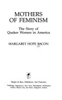 Mothers of feminism : the story of Quaker women in America /