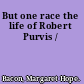 But one race the life of Robert Purvis /