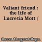 Valiant friend : the life of Lucretia Mott /