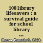 100 library lifesavers : a survival guide for school library media specialists /