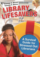 Library lifesavers : a survival guide for stressed out librarians /