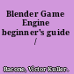 Blender Game Engine beginner's guide /
