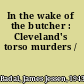 In the wake of the butcher : Cleveland's torso murders /