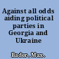 Against all odds aiding political parties in Georgia and Ukraine /