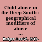 Child abuse in the Deep South : geographical modifiers of abuse characteristics /