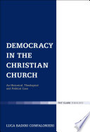 Democracy in the Christian Church an historical, theological and political case /