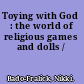 Toying with God : the world of religious games and dolls /