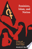 Feminists, Islam, and nation gender and the making of modern Egypt /