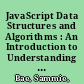 JavaScript Data Structures and Algorithms : An Introduction to Understanding And Implementing Core Data Structure and Algorithm Fundamentals /