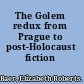 The Golem redux from Prague to post-Holocaust fiction /