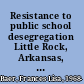 Resistance to public school desegregation Little Rock, Arkansas, and beyond /