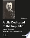 A life dedicated to the Republic : Vavro Srobár's Slovak Czechoslovakism /