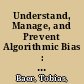 Understand, Manage, and Prevent Algorithmic Bias : A Guide for Business Users and Data Scientists /