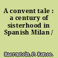 A convent tale : a century of sisterhood in  Spanish Milan /