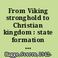 From Viking stronghold to Christian kingdom : state formation in Norway, c. 900-1350 /