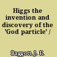 Higgs the invention and discovery of the 'God particle' /