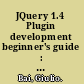 JQuery 1.4 Plugin development beginner's guide : build powerful, interactive Plugins to implement jQuery to its best /