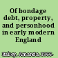 Of bondage debt, property, and personhood in early modern England /