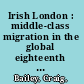 Irish London : middle-class migration in the global eighteenth century /