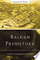 Balkan prehistory exclusion, incorporation and identity /