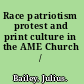 Race patriotism protest and print culture in the AME Church /