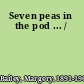 Seven peas in the pod ... /