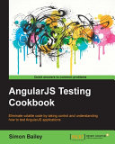 AngularJS Testing Cookbook : eliminate volatile code by taking control and understanding how to test AngularJS applications /