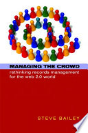 Managing the crowd : rethinking records management for the Web 2.0 world /